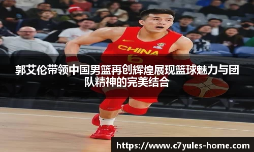 郭艾伦带领中国男篮再创辉煌展现篮球魅力与团队精神的完美结合
