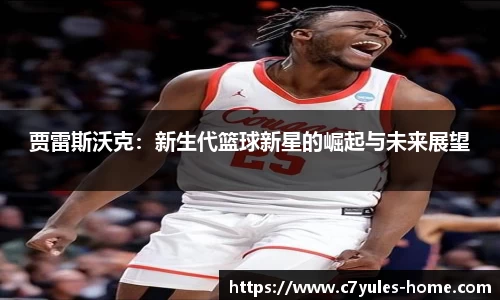 贾雷斯沃克：新生代篮球新星的崛起与未来展望